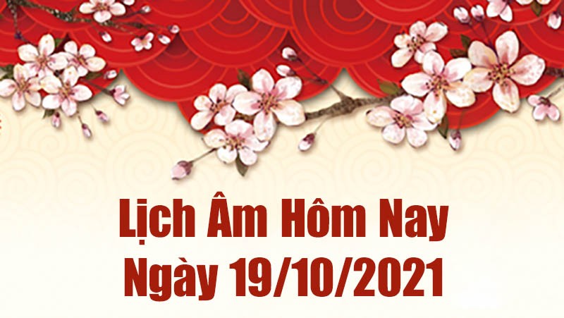 Lịch âm 19/10 - Xem âm lịch hôm nay thứ Ba ngày 19/10/2021 chính xác nhất. Lịch vạn niên