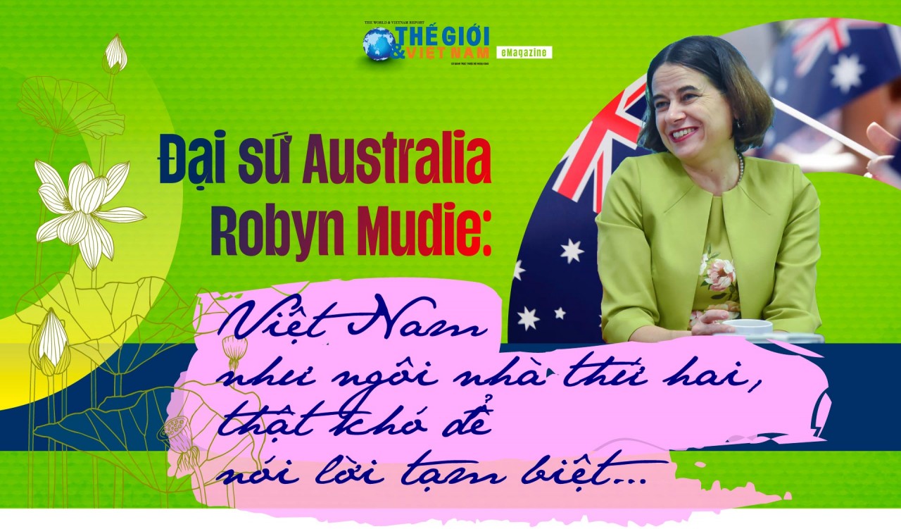 Đại sứ Australia Robyn Mudie: Việt Nam như ngôi nhà thứ hai, thật khó để nói lời tạm biệt…