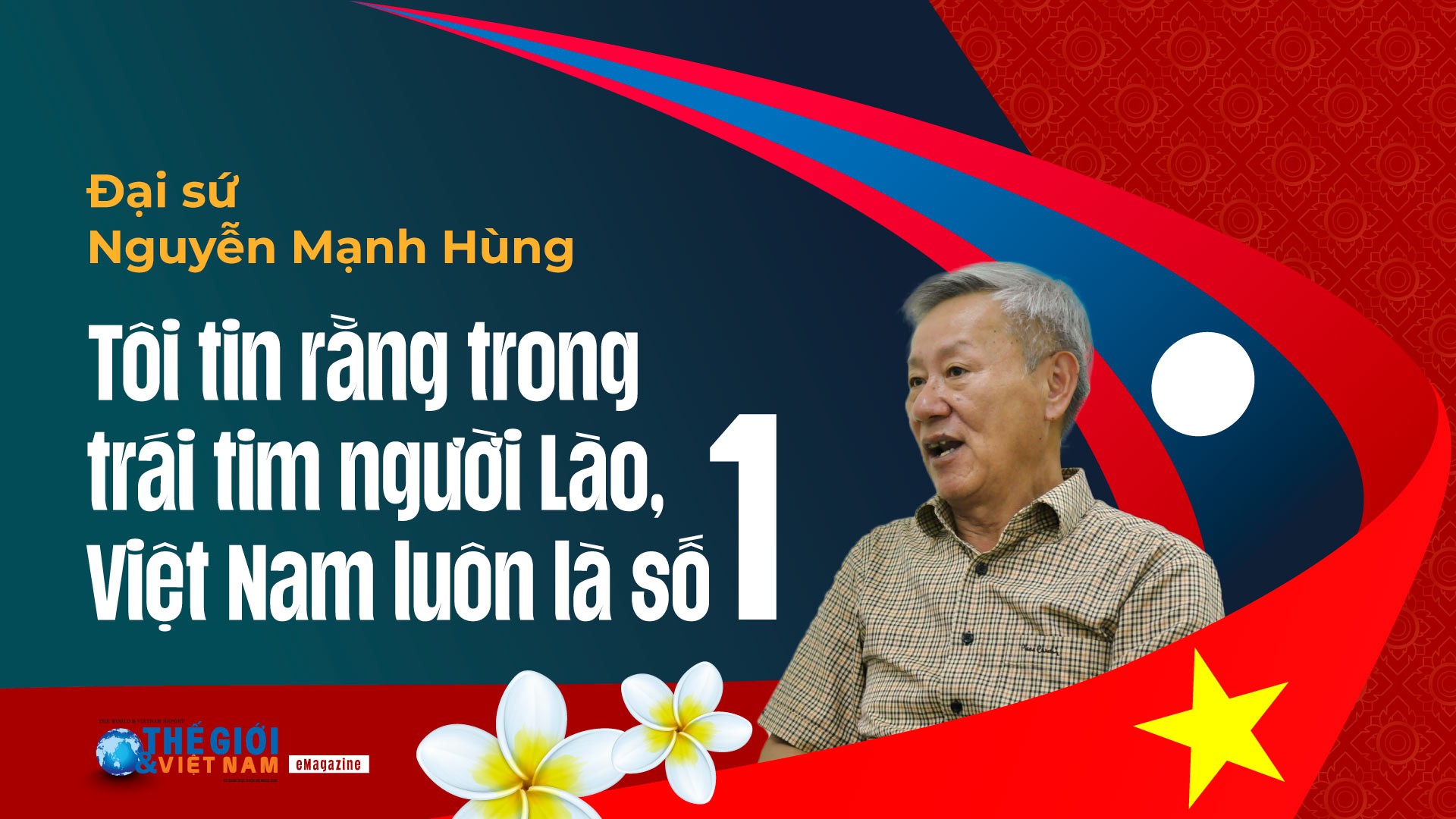 Đại sứ Nguyễn Mạnh Hùng: Tôi tin rằng trong trái tim người Lào, Việt Nam luôn là số 1