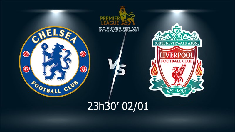 Link xem trực tiếp Chelsea vs Liverpool (23h30 ngày 2/1) vòng 20 Ngoại hạng Anh