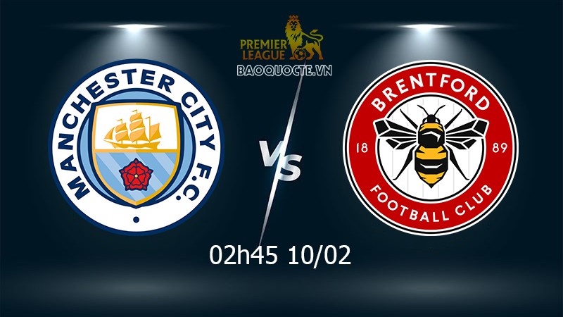 Link xem trực tiếp Man City vs Brentford (2h45 ngày 10/2) vòng 24 Ngoại hạng Anh