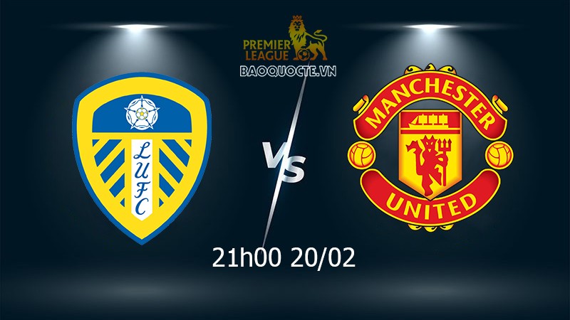 Nhận định MU vs Leeds (21h00 ngày 20/02) vòng 26 Ngoại hạng Anh: Chờ 'Quỷ Đỏ' bứt phá