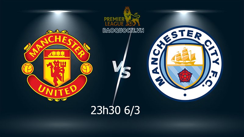 Link xem trực tiếp MU vs Man City (23h30 ngày 6/3): Derby thành Manchester - Báo Thế giới và Việt Nam