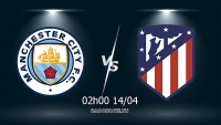 Link xem trực tiếp Man City vs Atletico Madrid 02h00 ngày 14/4 lượt về tứ kết lượt về Cúp C1
