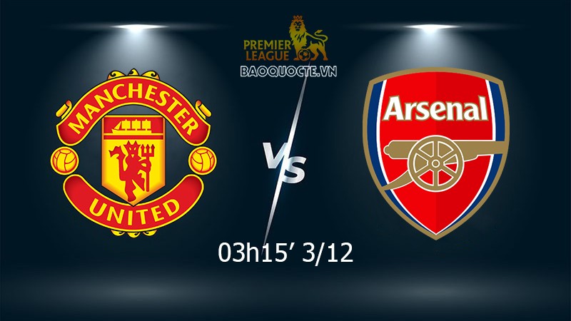 Link xem trực tiếp MU vs Arsenal 03h15 ngày 3/12 vòng 14 Ngoại hạng Anh
