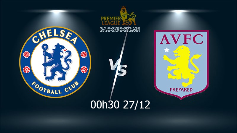 Link xem trực tiếp Chelsea vs Aston Villa 0h30 ngày 27/12 vòng 19 Ngoại hạng Anh