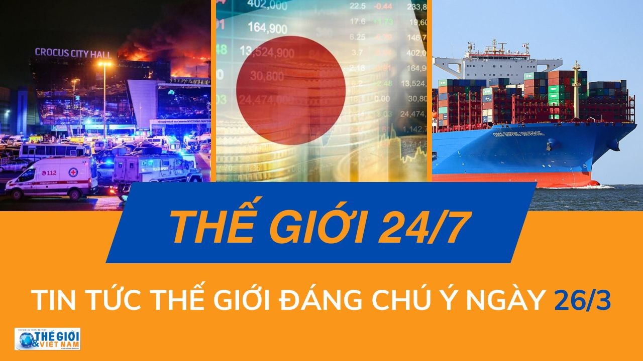 Thế giới 24/7: Tin tức nổi bật trong ngày 26/3