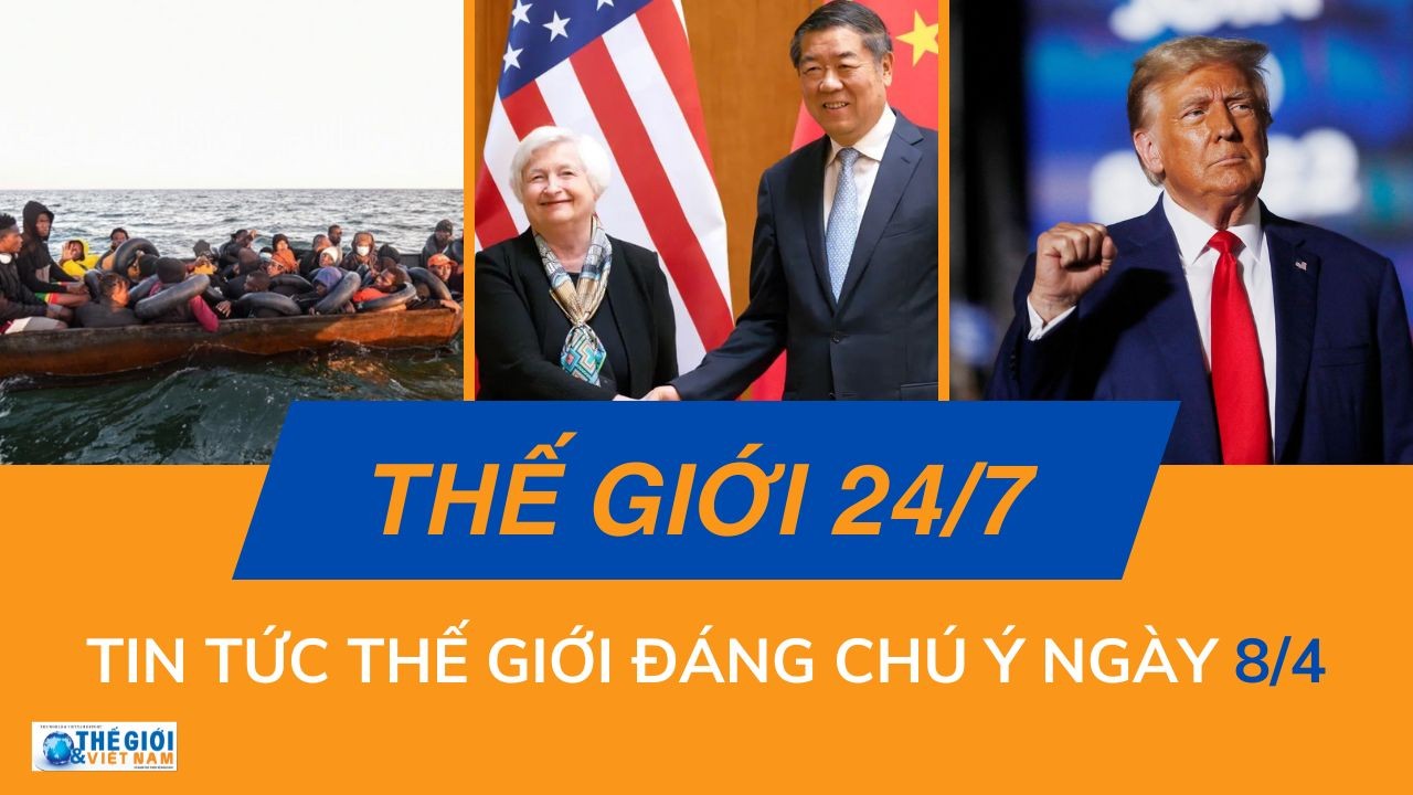 Thế giới 24/7: Tin tức nổi bật trong ngày 8/4