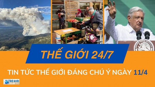 Thế giới 24/7: Tin tức nổi bật trong ngày 11/4