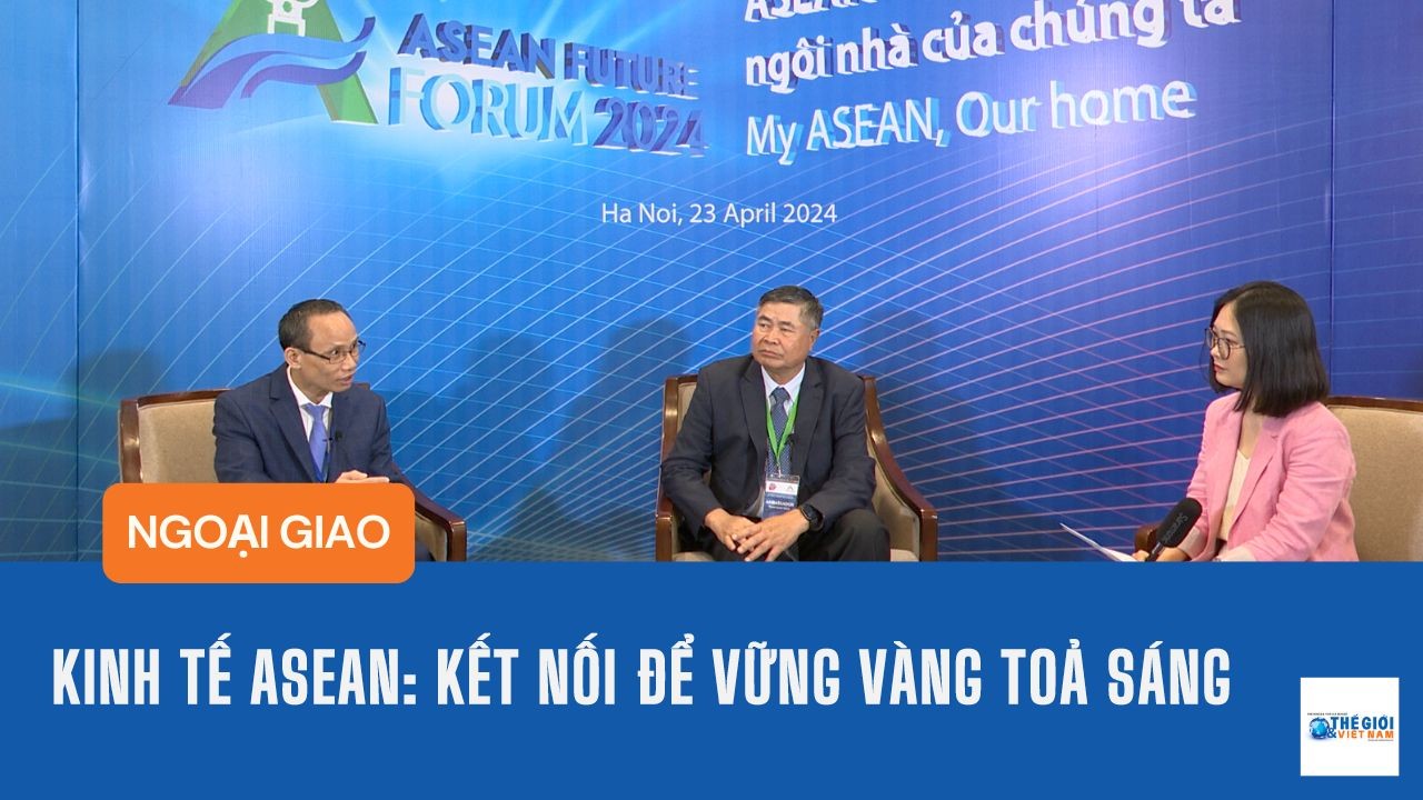 Kinh tế ASEAN: Kết nối để vững vàng toả sáng