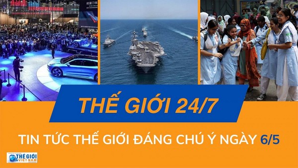 Thế giới 24/7: Tin tức nổi bật trong ngày 6/5